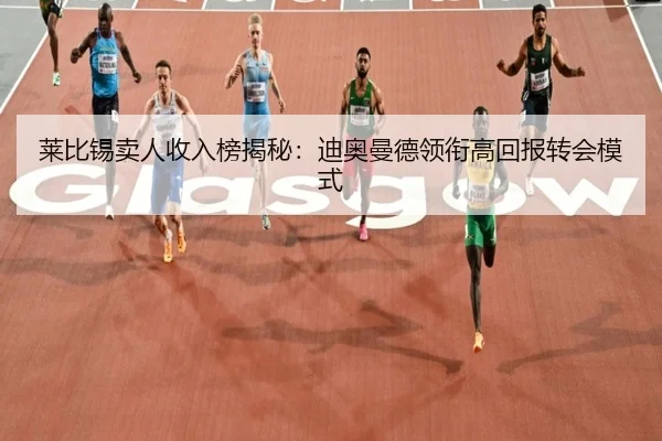 莱比锡卖人收入榜揭秘：迪奥曼德领衔高回报转会模式 - YIDESPORTS