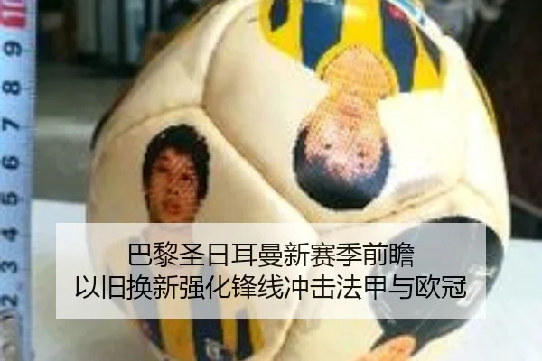 巴黎圣日耳曼新赛季前瞻 以旧换新强化锋线冲击法甲与欧冠 - YIDESPORTS